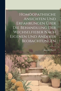 Homöopathische Ansichten Und Erfahrungen Über Die Behandlung Der Wechselfieber Nach Eigenen Und Anderer Beobachtungen