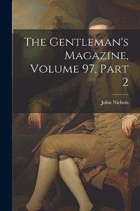 The Gentleman's Magazine, Volume 97, part 2