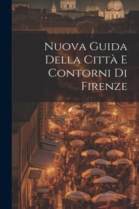 Nuova Guida Della Città E Contorni Di Firenze