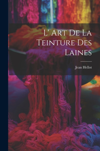 L' Art De La Teinture Des Laines