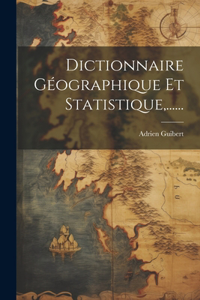 Dictionnaire Géographique Et Statistique, ......