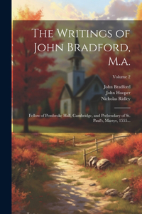 Writings of John Bradford, M.a.: Fellow of Pembroke Hall, Cambridge, and Prebendary of St. Paul's, Martyr, 1555...; Volume 2