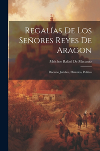 Regalías De Los Señores Reyes De Aragon