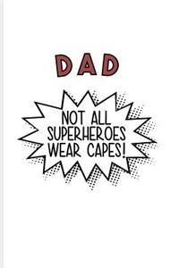Dad Not All Superheroes Wear Capes!