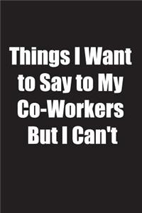 Things I Want to Say to My Co-Workers But I Can't