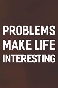 Problems Make Life Interesting
