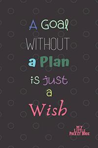 A Goal without a Plan is just a WISH My Little Pocket Book