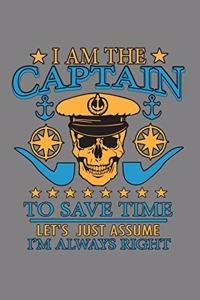 I'M The Captain To save Time Let's Just Assume I'M Always Right