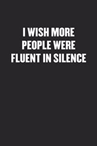 I Wish More People Were Fluent in Silence: Blank Lined Sarcastic Journal - Funny Sayings Notebook