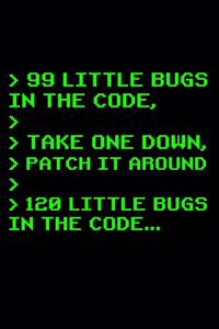 > 99 Little Bugs In The Code, > > Take One Down
