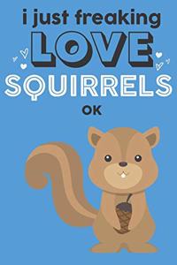 I Just Freaking Love Squirrels Ok