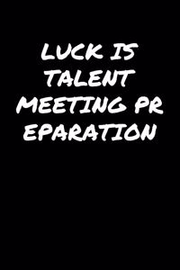 Luck Is Talent Meeting Preparation