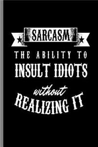 Sarcasm The ability to Insult Idiots without Realizing it