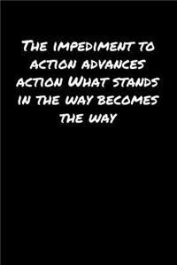 The Impediment To Action Advances Action What Stands In The Way Becomes The Way