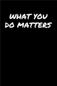 What You Do Matters