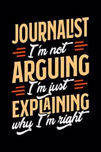 Journalist I'm Not Arguing I'm Just Explaining Why I'm Right