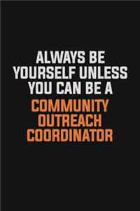 Always Be Yourself Unless You Can Be A Community Outreach Coordinator