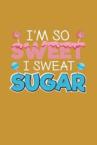 I'm So Sweet I Sweat Sugar