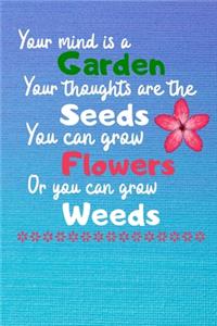 Your mind is a Garden your thoughts are the seeds