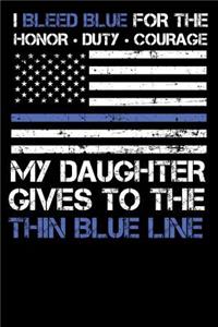 I Bleed Blue for the Honor, Duty, Courage My Daughter Gives to the Thin Blue Line.