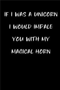 If I Was a Unicorn I Would Impale You with My Magical Horn