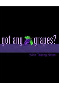 Got Any Grapes? Wine Tasting Notes