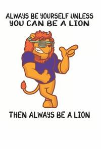Always Be Yourself Unless You Can Be A Lion Then Always Be A Lion
