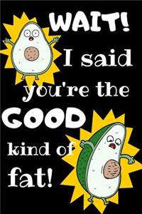Wait! I Said You're The Good Type Of Fat