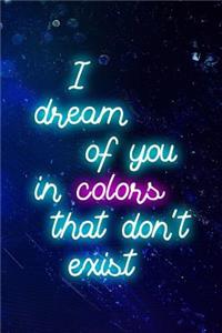 I Dream Of You In Colors That Don't Exist