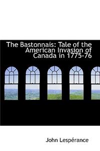 The Bastonnais: Tale of the American Invasion of Canada in 1775-76