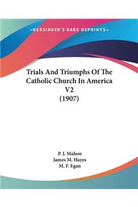 Trials And Triumphs Of The Catholic Church In America V2 (1907)