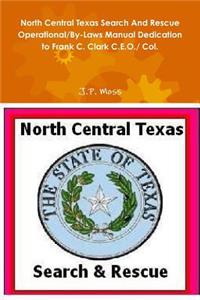 North Central Texas Search And Rescue Operational/By-Laws Manual Dedication to Frank C. Clark C.E.O./ Col.