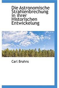 Die Astronomische Strahlenbrechung in Ihrer Historischen Entwickelung