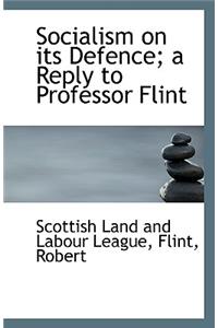 Socialism on Its Defence; A Reply to Professor Flint