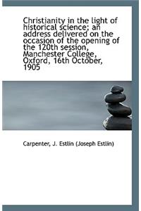 Christianity in the Light of Historical Science; An Address Delivered on the Occasion of the Opening