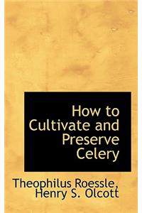 How to Cultivate and Preserve Celery