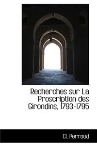 Recherches Sur La Proscription Des Girondins, 1793-1795