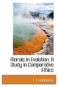 Morals in Evolution; A Study in Comparative Ethics