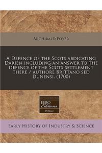A Defence of the Scots Abdicating Darien Including an Answer to the Defence of the Scots Settlement There / Authore Brittano sed Dunensi. (1700)