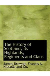 The History of Scotland Its Highlands, Regiments and Clans