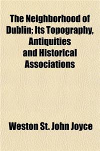 The Neighborhood of Dublin; Its Topography, Antiquities and Historical Associations