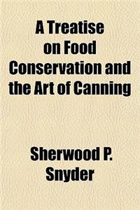 A Treatise on Food Conservation and the Art of Canning