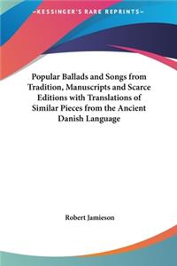 Popular Ballads and Songs from Tradition, Manuscripts and Scarce Editions with Translations of Similar Pieces from the Ancient Danish Language