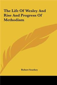 The Life of Wesley and Rise and Progress of Methodism