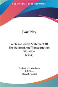 Fair Play: A Clean Honest Statement of the Railroad and Transportation Situation (1911)