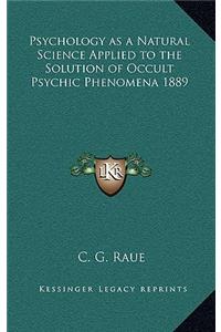 Psychology as a Natural Science Applied to the Solution of Occult Psychic Phenomena 1889