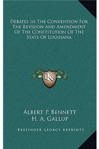 Debates in the Convention for the Revision and Amendment of the Constitution of the State of Louisiana