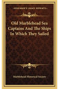Old Marblehead Sea Captains And The Ships In Which They Sailed