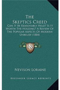 Skeptics Creed: Can It Be Reasonably Held? Is It Worth the Holding? a Review of the Popular Aspects of Modern Unbelief (1884)