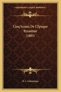 Cinq Sceaux De L'Epoque Byzantine (1883)